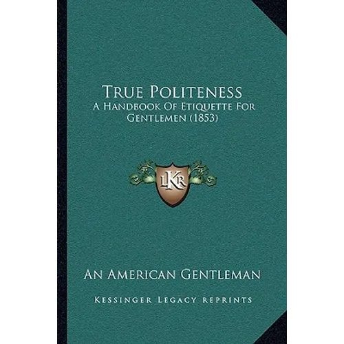 True Politeness: A Handbook Of Etiquette For Gentlemen (1853) - Paperback