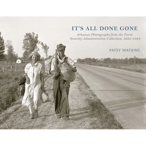It's All Done Gone: Arkansas Photographs from the Farm Security Administration Collection, 1935-1943 - Hardcover