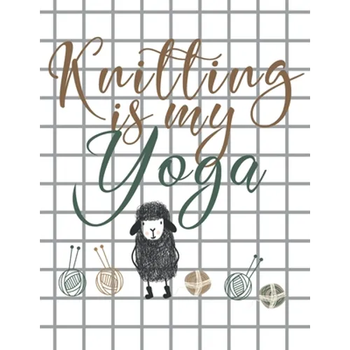 Knitting is my Yoga: Knitting Paper 4:5 and 2:3 Ratio for Tracking Record Your Patterns Designs Projects Yarns- Funny Gift Idea for Knitter - Paperback