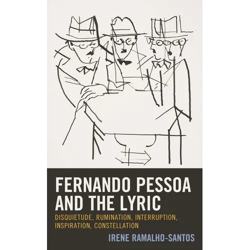 Fernando Pessoa and the Lyric: Disquietude, Rumination, Interruption, Inspiration, Constellation - Hardcover