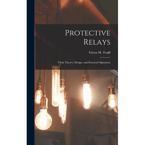 Protective Relays: Their Theory, Design, and Practical Operation - Hardcover