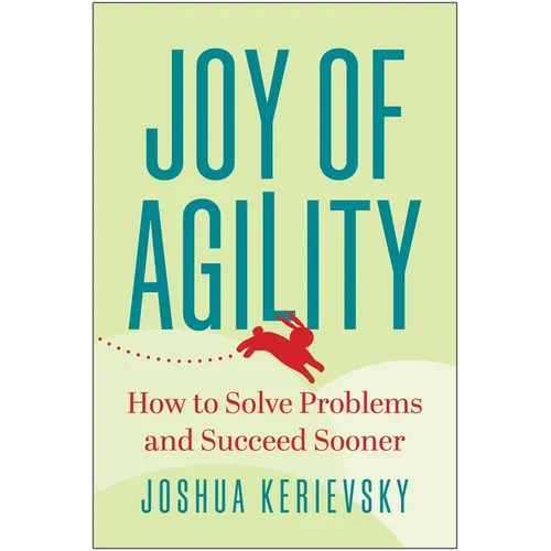 Joy of Agility: How to Solve Problems and Succeed Sooner - Hardcover
