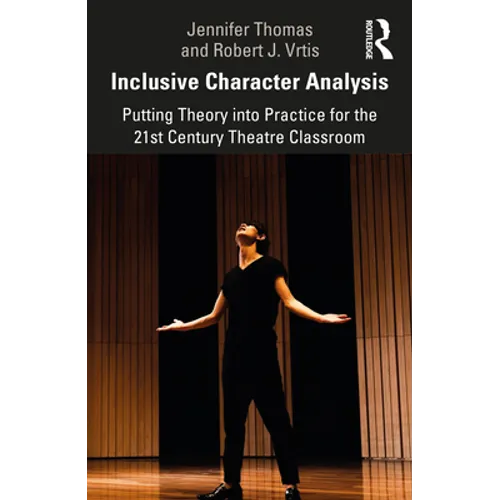 Inclusive Character Analysis: Putting Theory Into Practice for the 21st Century Theatre Classroom - Paperback