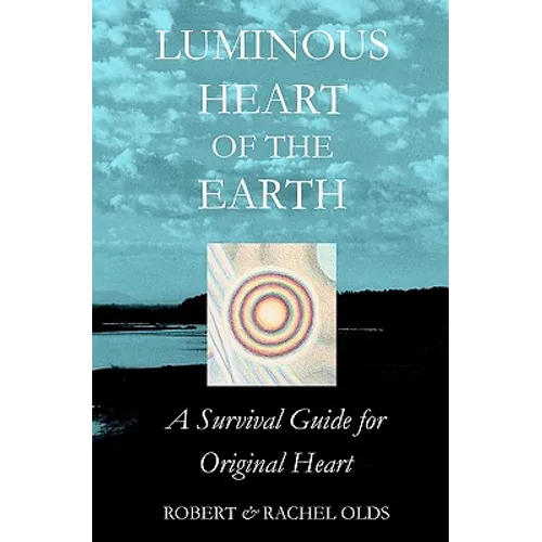 Luminous Heart of the Earth: A Survival Guide for Original Heart - Paperback