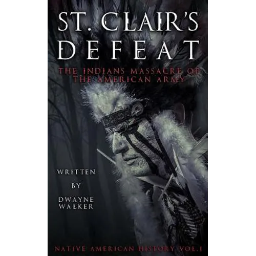 St. Clair's Defeat: The Indians Massacre of the American Army: The Native American Wars - Paperback