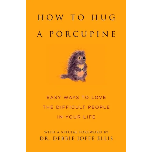 How to Hug a Porcupine: Easy Ways to Love the Difficult People in Your Life - Hardcover