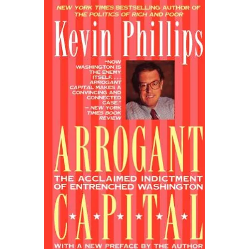 Arrogant Capital: Washington, Wall Street, and the Frustration of American Politics - Paperback