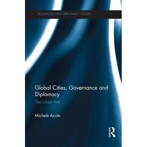 Global Cities, Governance and Diplomacy: The Urban Link - Paperback