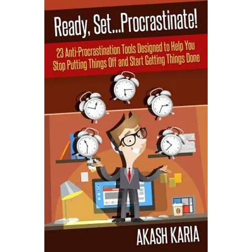 Ready, Set...PROCRASTINATE! 23 Anti-Procrastination Tools Designed to Help You Stop Putting Things Off and Start Getting Things Done - Paperback