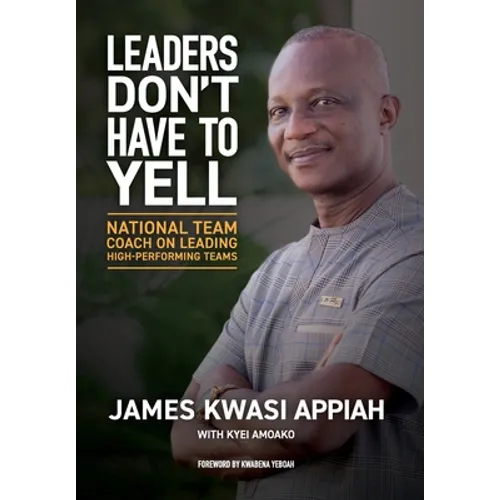 Leaders Don't Have to Yell: National Team Coach on Leading High-Performing Teams - Hardcover
