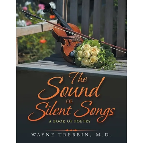 The Sound of Silent Songs: A Book of Poetry - Paperback