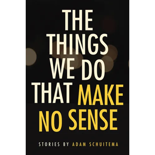 The Things We Do That Make No Sense: Stories - Paperback