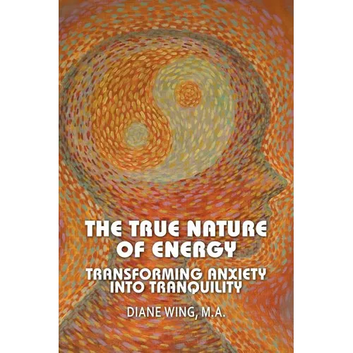 The True Nature of Energy: Transforming Anxiety Into Tranquility - Paperback