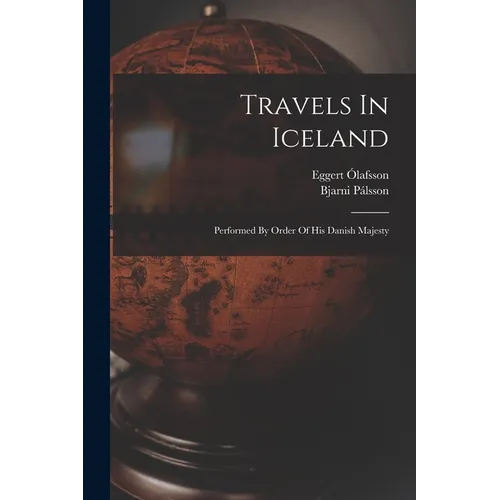 Travels In Iceland: Performed By Order Of His Danish Majesty - Paperback