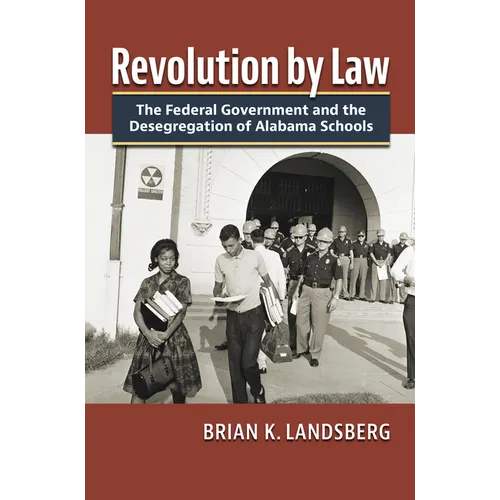 Revolution by Law: The Federal Government and the Desegregation of Alabama Schools - Hardcover