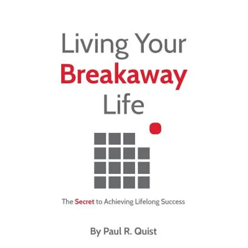 Living Your Breakaway Life: The Secret to Achieving Lifelong Success - Paperback