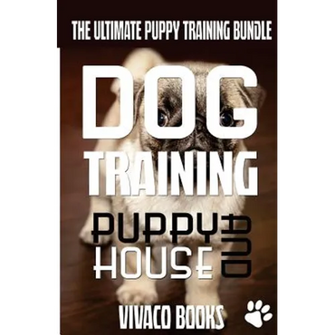 Dog Training: The Ultimate Puppy Training Bundle: How To Train Your Puppy To A Well Behaved Dog And House Training In 7 Days Or Less - Paperback