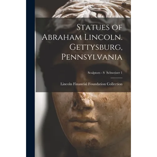 Statues of Abraham Lincoln. Gettysburg, Pennsylvania; Sculptors - S Schweizer 1 - Paperback