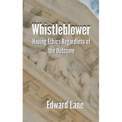 Whistleblower: Having Ethics Regardless of the Outcome - Paperback