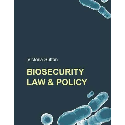 Biosecurity Law and Policy: Biosecurity, Biosafety and Biodefense Law - Paperback