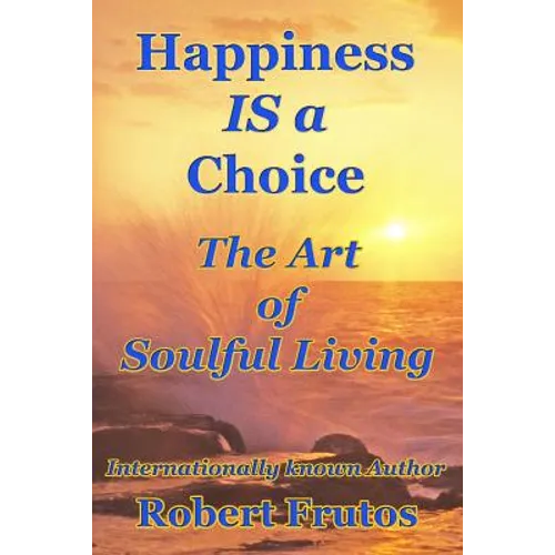 Happiness is a Choice: The Art of Soulful Living - Paperback