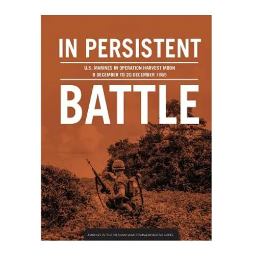 In persistent battle: U.S. Marines in Operation Harvest Moon, 8 December to 20 December 1965 - Paperback