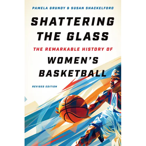 Shattering the Glass: The Remarkable History of Women's Basketball - Hardcover