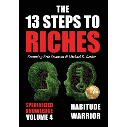 The 13 Steps to Riches - Volume 4: Habitude Warrior Special Edition Specialized Knowledge with Michael E. Gerber - Hardcover