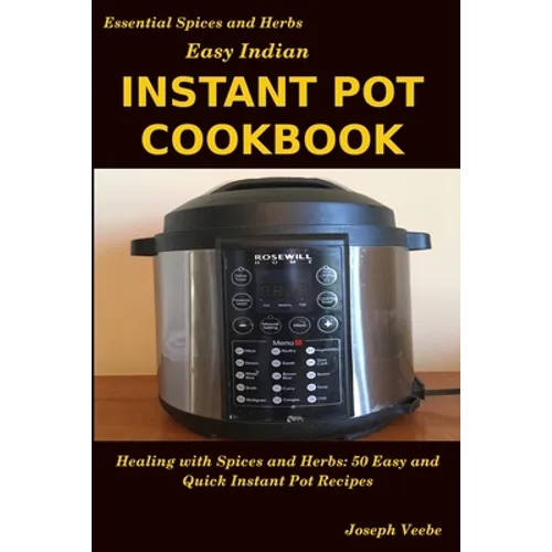 Easy Indian Instant Pot Cookbook: Healing with Spices and Herbs: 50 Quick and Easy Instant Pot Recipes - Paperback