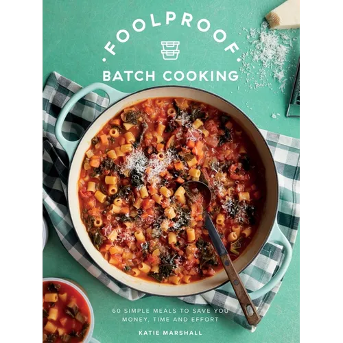 Foolproof Batch Cooking: 60 Simple Meals to Save You Money, Time and Effort - Hardcover