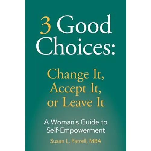 3 Good Choices: Change It, Accept It or Leave It: A Woman's Guide to Self-Empowerment - Paperback