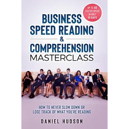 Business Speed Reading & Comprehension Masterclass: How to Never Slow Down or Lose Track of What You're Reading - Paperback