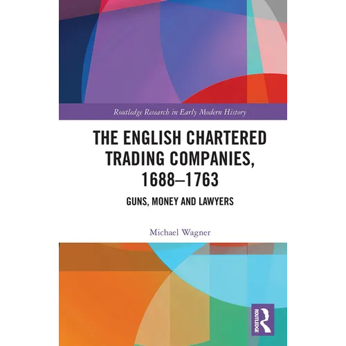 The English Chartered Trading Companies, 1688-1763: Guns, Money and Lawyers - Paperback