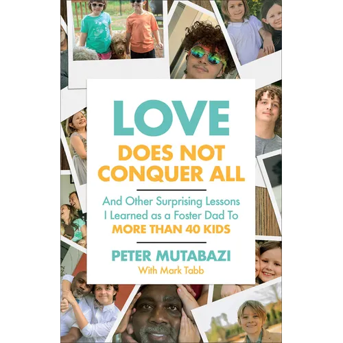 Love Does Not Conquer All: And Other Surprising Lessons I Learned as a Foster Dad to More Than 40 Kids - Hardcover