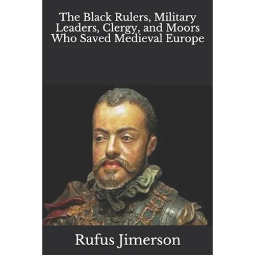 The Black Rulers, Military Leaders, Clergy, and Moors Who Saved Medieval Europe - Paperback