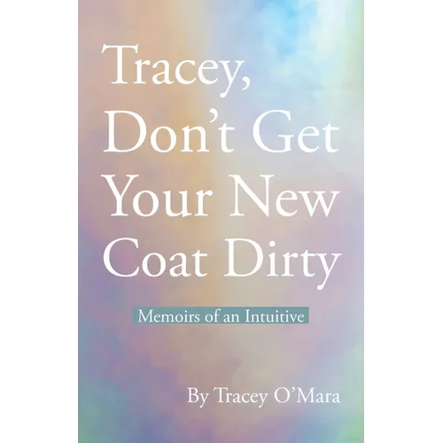 Tracey, Don't Get Your New Coat Dirty: Memoirs of an Intuitive - Paperback