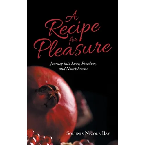 A Recipe for Pleasure: Journey into Love, Freedom, and Nourishment - Hardcover