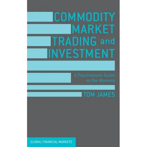 Commodity Market Trading and Investment: A Practitioners Guide to the Markets - Hardcover