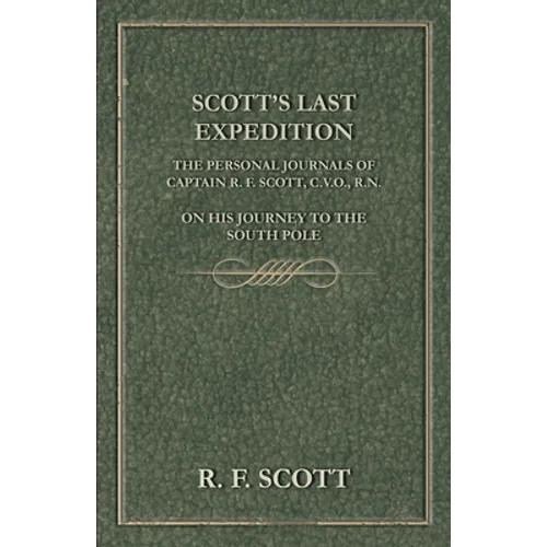 Scott's Last Expedition - The Personal Journals Of Captain R. F. Scott, C.V.O., R.N., On His Journey To The South Pole - Paperback
