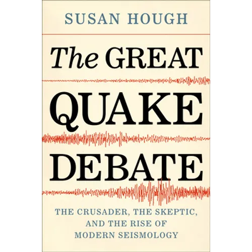 The Great Quake Debate: The Crusader, the Skeptic, and the Rise of Modern Seismology - Paperback