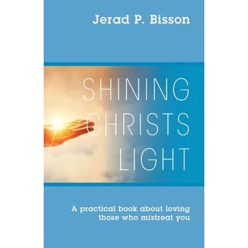 Shining Christs Light: A practical book about loving those who mistreat you - Paperback