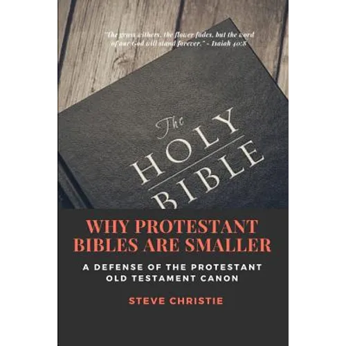 Why Protestant Bibles Are Smaller: A Defense of the Protestant Old Testament Canon - Paperback