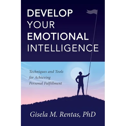 Develop Your Emotional Intelligence: Techniques and Tools for Achieving Personal Fulfillment - Paperback
