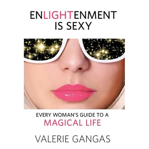 Enlightenment Is Sexy: Every Woman's Guide To A Magical Life - Hardcover