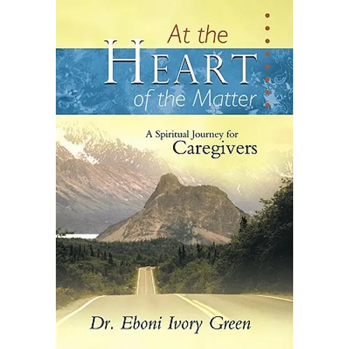 At the Heart of the Matter: A Spiritual Journey for Caregivers - Paperback