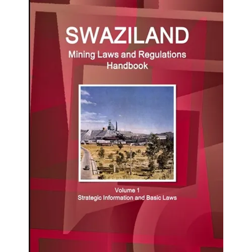 Swaziland Mining Laws and Regulations Handbook Volume 1 Strategic Information and Basic Laws - Paperback