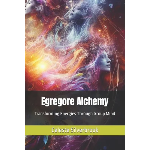 Egregore Alchemy: Transforming Energies Through Group Mind - Paperback