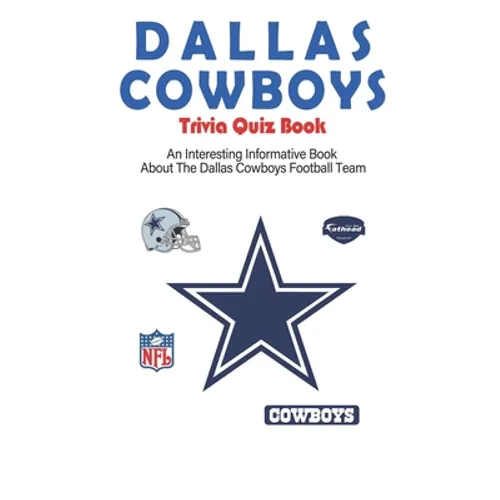 Dallas Cowboys Trivia Quiz Book_ An Interesting Informative Book About The Dallas Cowboys Football Team: Football Trivia Book For Adults - Paperback