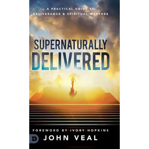 Supernaturally Delivered: A Practical Guide to Deliverance & Spiritual Warfare - Hardcover