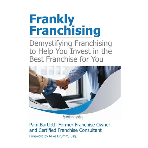 Frankly Franchising: Demystifying Franchising to Help You Invest in the Best Franchise for You - Paperback